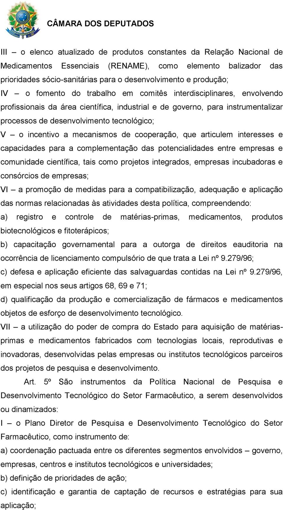 incentivo a mecanismos de cooperação, que articulem interesses e capacidades para a complementação das potencialidades entre empresas e comunidade científica, tais como projetos integrados, empresas