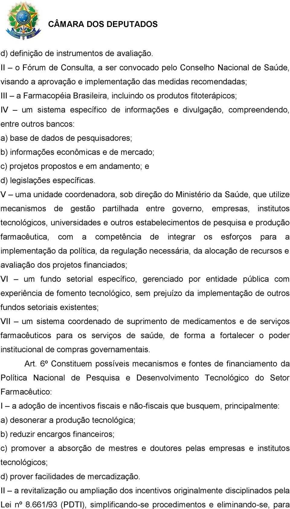 fitoterápicos; IV um sistema específico de informações e divulgação, compreendendo, entre outros bancos: a) base de dados de pesquisadores; b) informações econômicas e de mercado; c) projetos