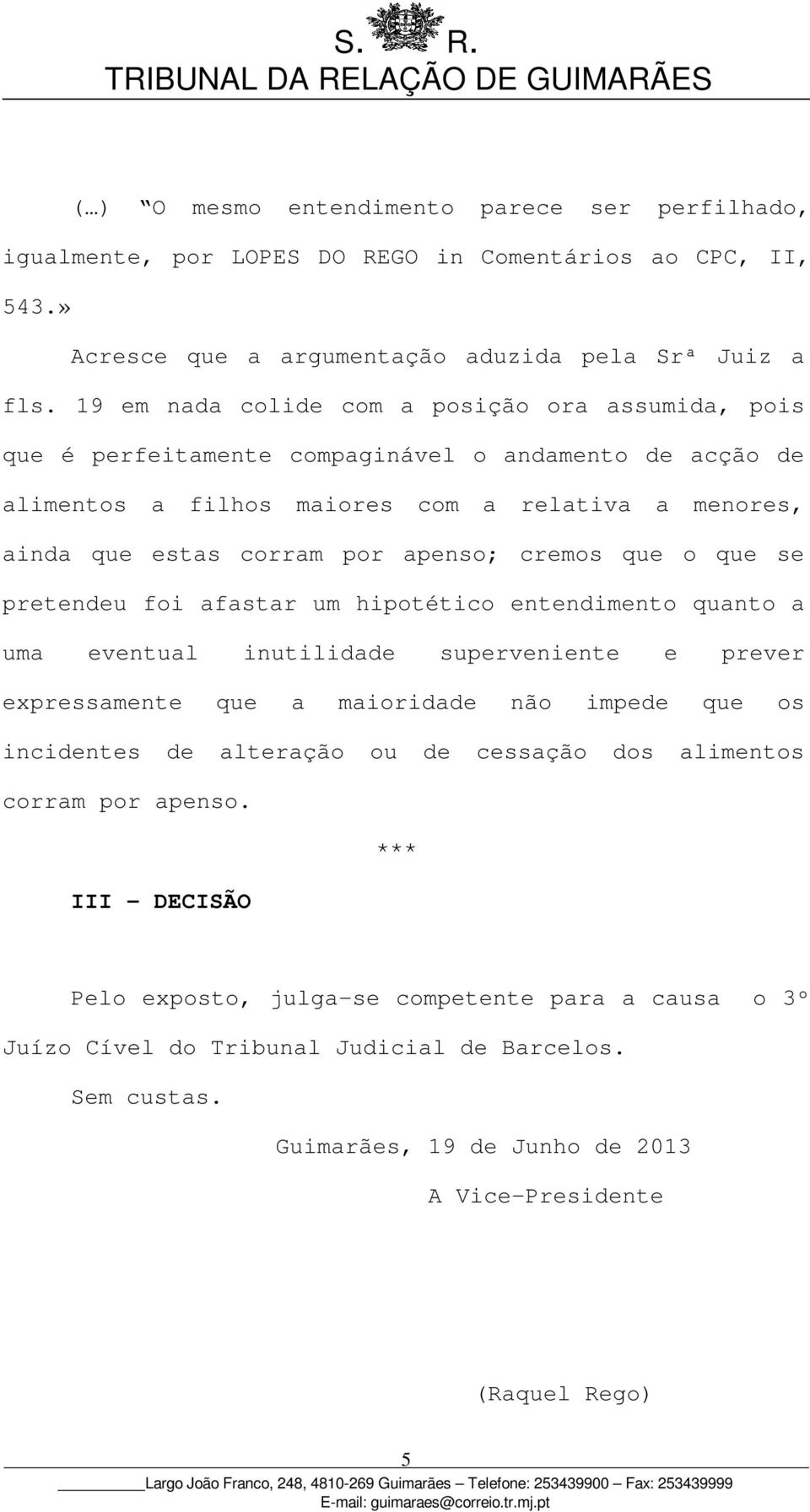 cremos que o que se pretendeu foi afastar um hipotético entendimento quanto a uma eventual inutilidade superveniente e prever expressamente que a maioridade não impede que os incidentes de alteração