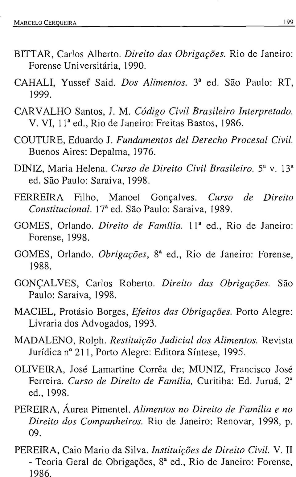 DINIZ, Maria Helena. Curso de Direito Civil Brasileiro. sa v. 13 a ed. São Paulo: Saraiva, 1998. FERREIRA Filho, Manoel Gonçalves. Curso de Direito Constitucional. na ed. São Paulo: Saraiva, 1989.