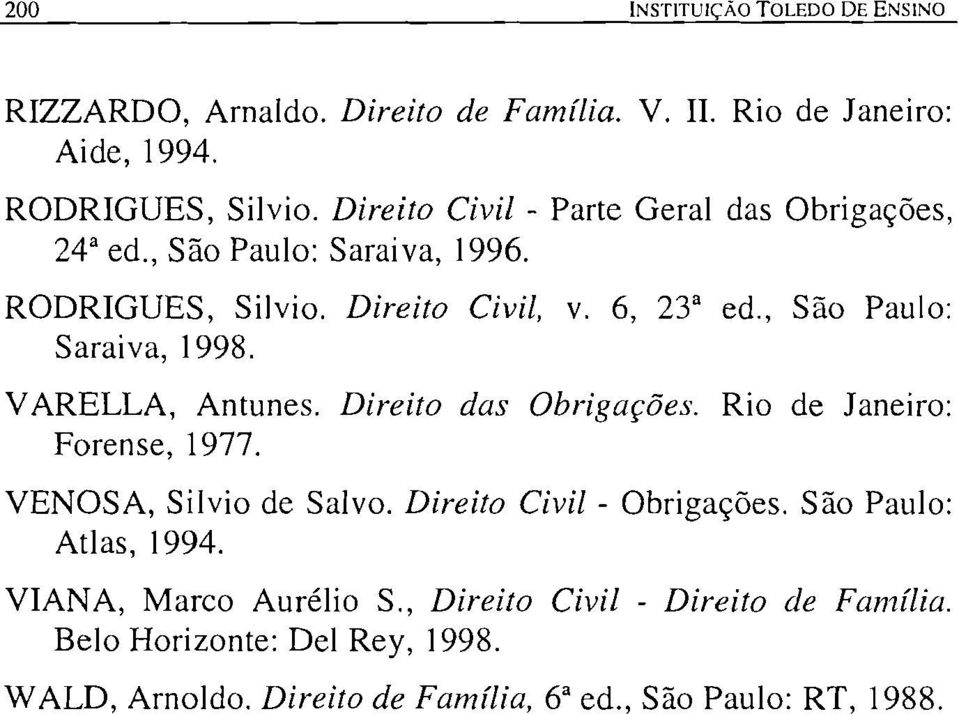 , São Paulo: Saraiva, 1998. VARELLA, Antunes. Direito das Obrigações. Rio de Janeiro: Forense, 1977. VENOSA, Silvio de Salvo.