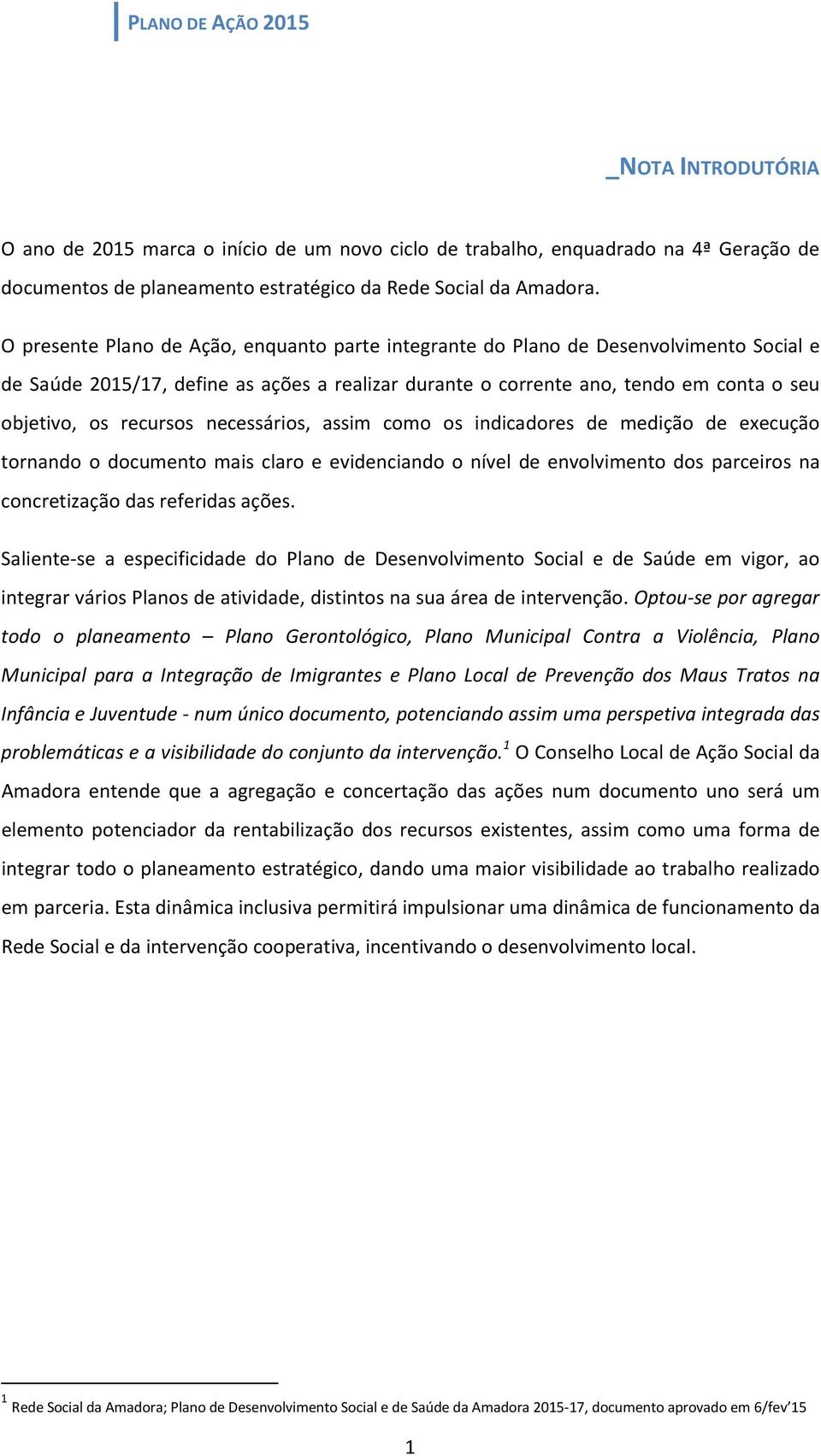 recursos necessários, assim como os indicadores de medição de execução tornando o documento mais claro e evidenciando o nível de envolvimento dos parceiros na concretização das referidas ações.