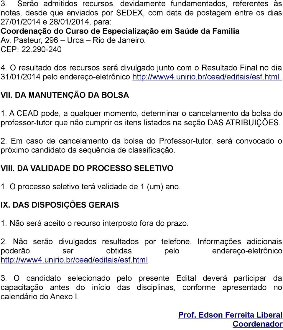 O resultado dos recursos será divulgado junto com o Resultado Final no dia 31/01/201 pelo endereço-eletrônico http://www.unirio.br/cead/editais/esf.html VII. DA MANUTENÇÃO DA BOLSA 1.