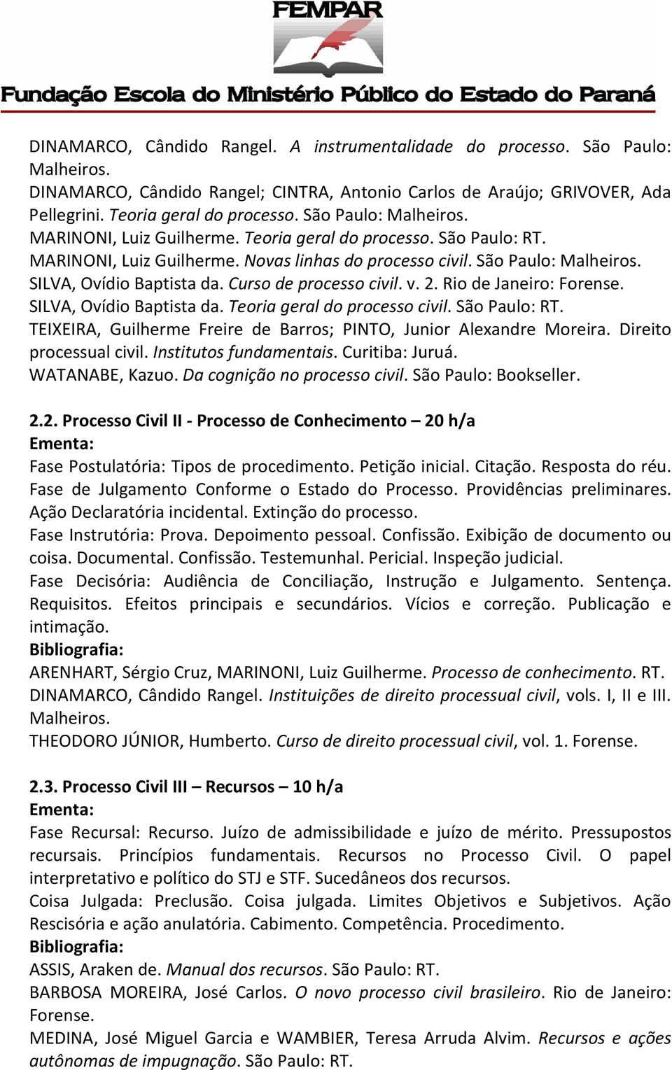 Curso de processo civil. v. 2. Rio de Janeiro: Forense. SILVA, Ovídio Baptista da. Teoria geral do processo civil. São Paulo: RT. TEIXEIRA, Guilherme Freire de Barros; PINTO, Junior Alexandre Moreira.