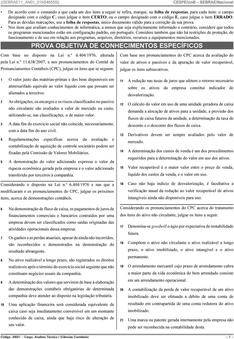 Nos itens que avaliam conhecimentos de informática, a menos que seja explicitamente informado o contrário, considere que todos os programas mencionados estão em configuração padrão, em português.