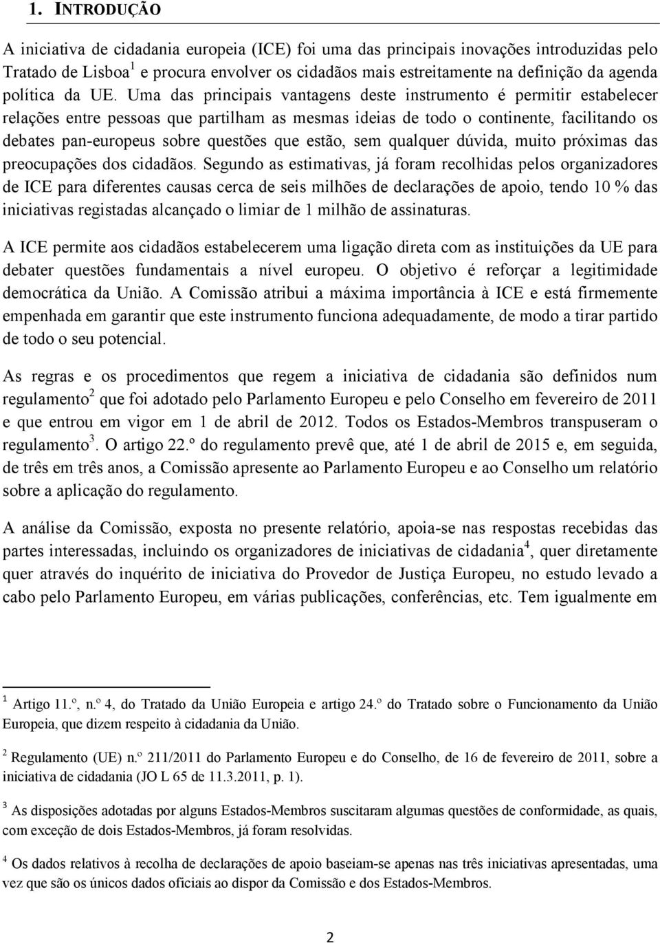 Uma das principais vantagens deste instrumento é permitir estabelecer relações entre pessoas que partilham as mesmas ideias de todo o continente, facilitando os debates pan-europeus sobre questões