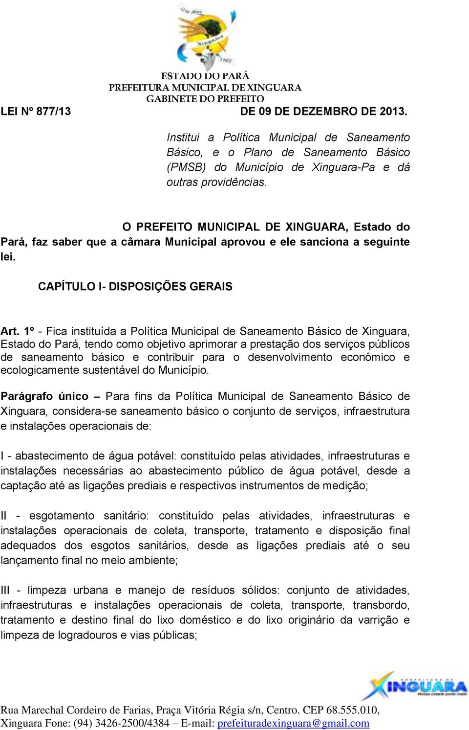 1º - Fica instituída a Política Municipal de Saneamento Básico de Xinguara, Estado do Pará, tendo como objetivo aprimorar a prestação dos serviços públicos de saneamento básico e contribuir para o