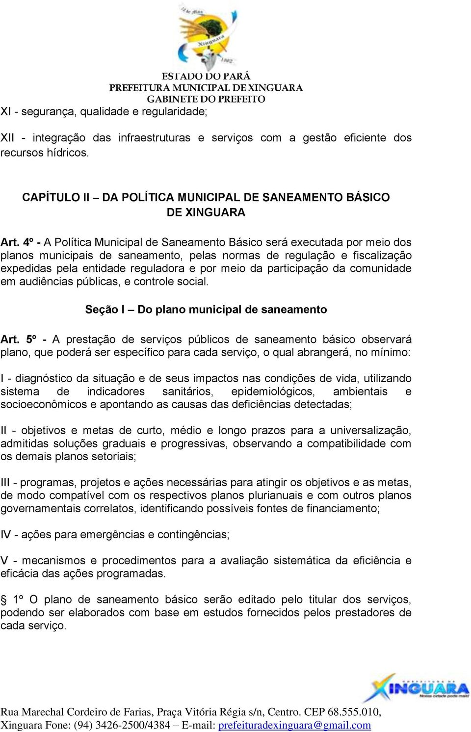 4º - A Política Municipal de Saneamento Básico será executada por meio dos planos municipais de saneamento, pelas normas de regulação e fiscalização expedidas pela entidade reguladora e por meio da