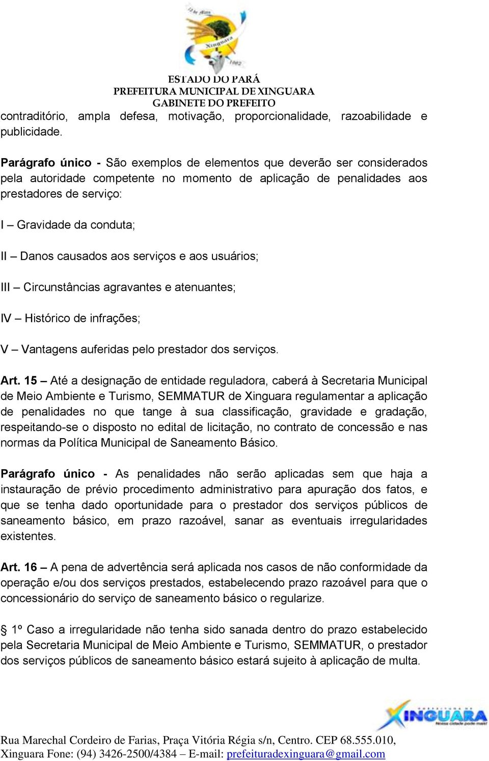 causados aos serviços e aos usuários; III Circunstâncias agravantes e atenuantes; IV Histórico de infrações; V Vantagens auferidas pelo prestador dos serviços. Art.