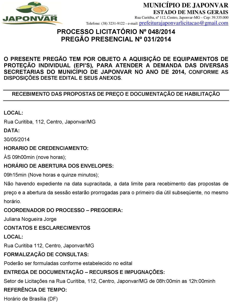 RECEBIMENTO DAS PROPOSTAS DE PREÇO E DOCUMENTAÇÃO DE HABILITAÇÃO LOCAL: Rua Curitiba, 112, Centro, Japonvar/MG DATA: 30/05/2014 HORARIO DE CREDENCIAMENTO: ÀS 09h00min (nove horas); HORÁRIO DE