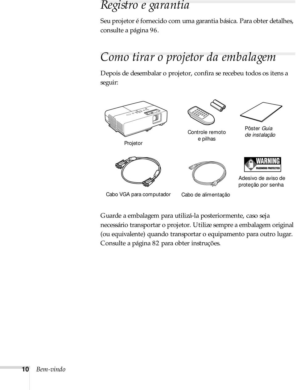 Guia de instalação Cabo VGA para computador Cabo de alimentação Adesivo de aviso de proteção por senha Guarde a embalagem para utilizá-la posteriormente,