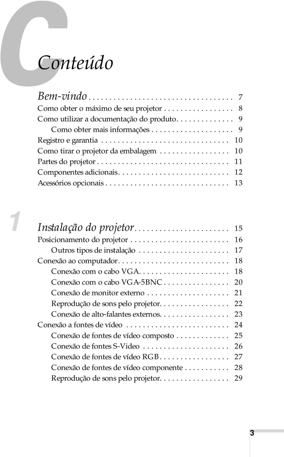 .......................... 12 Acessórios opcionais.............................. 13 1 Instalação do projetor....................... 15 Posicionamento do projetor........................ 16 Outros tipos de instalação.