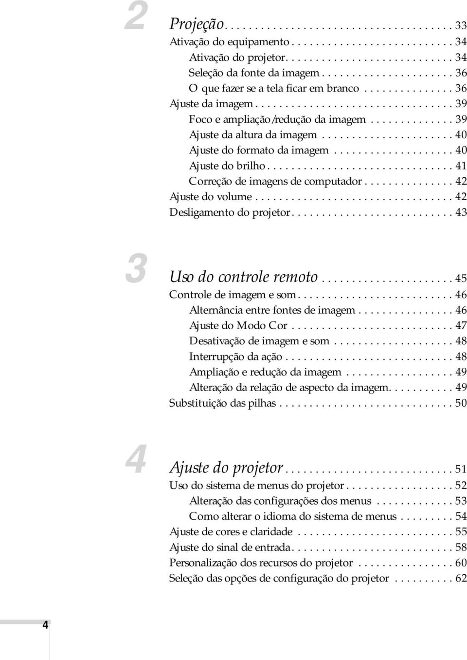 ..................... 40 Ajuste do formato da imagem.................... 40 Ajuste do brilho............................... 41 Correção de imagens de computador............... 42 Ajuste do volume.