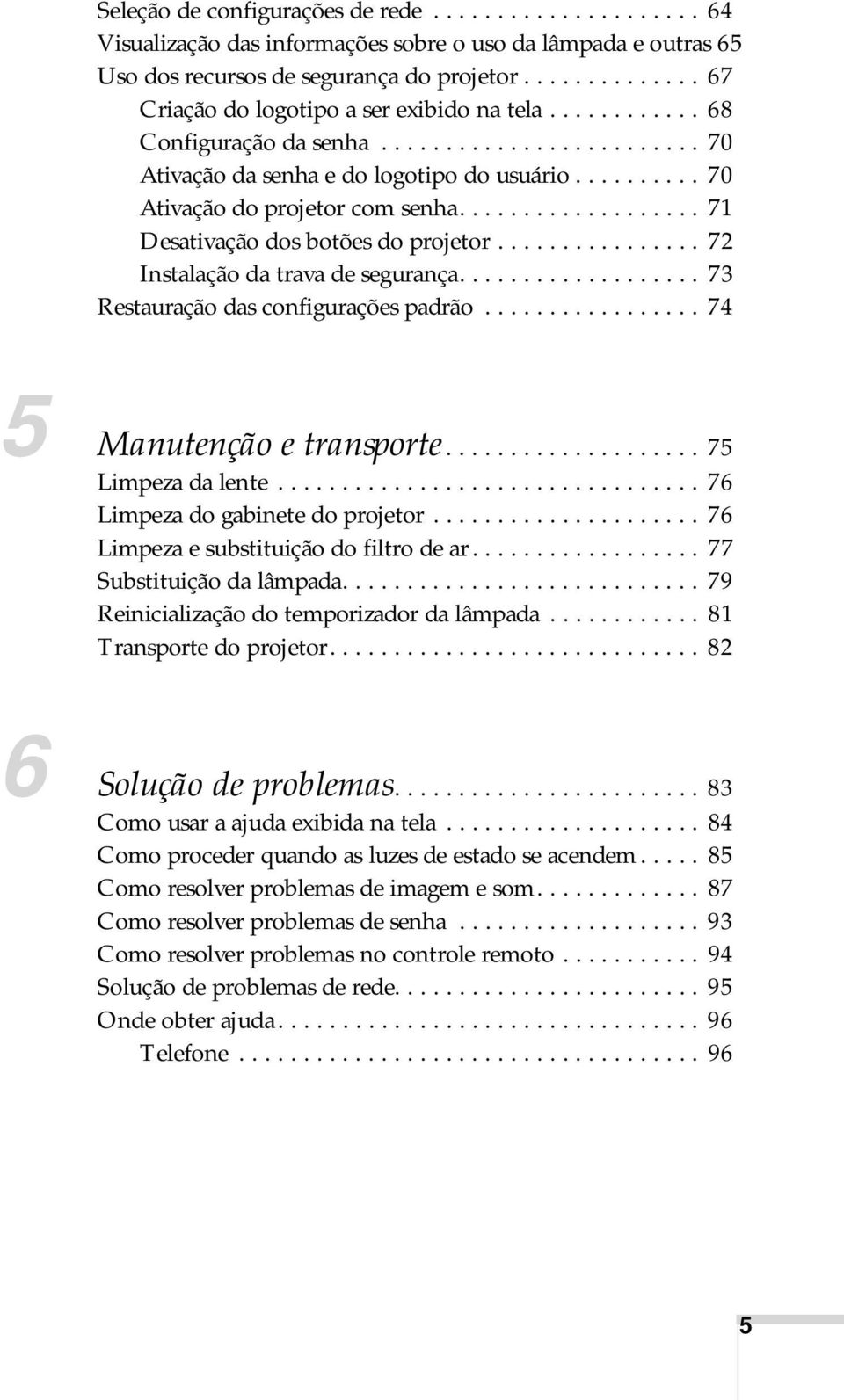 ......... 70 Ativação do projetor com senha................... 71 Desativação dos botões do projetor................ 72 Instalação da trava de segurança................... 73 Restauração das configurações padrão.