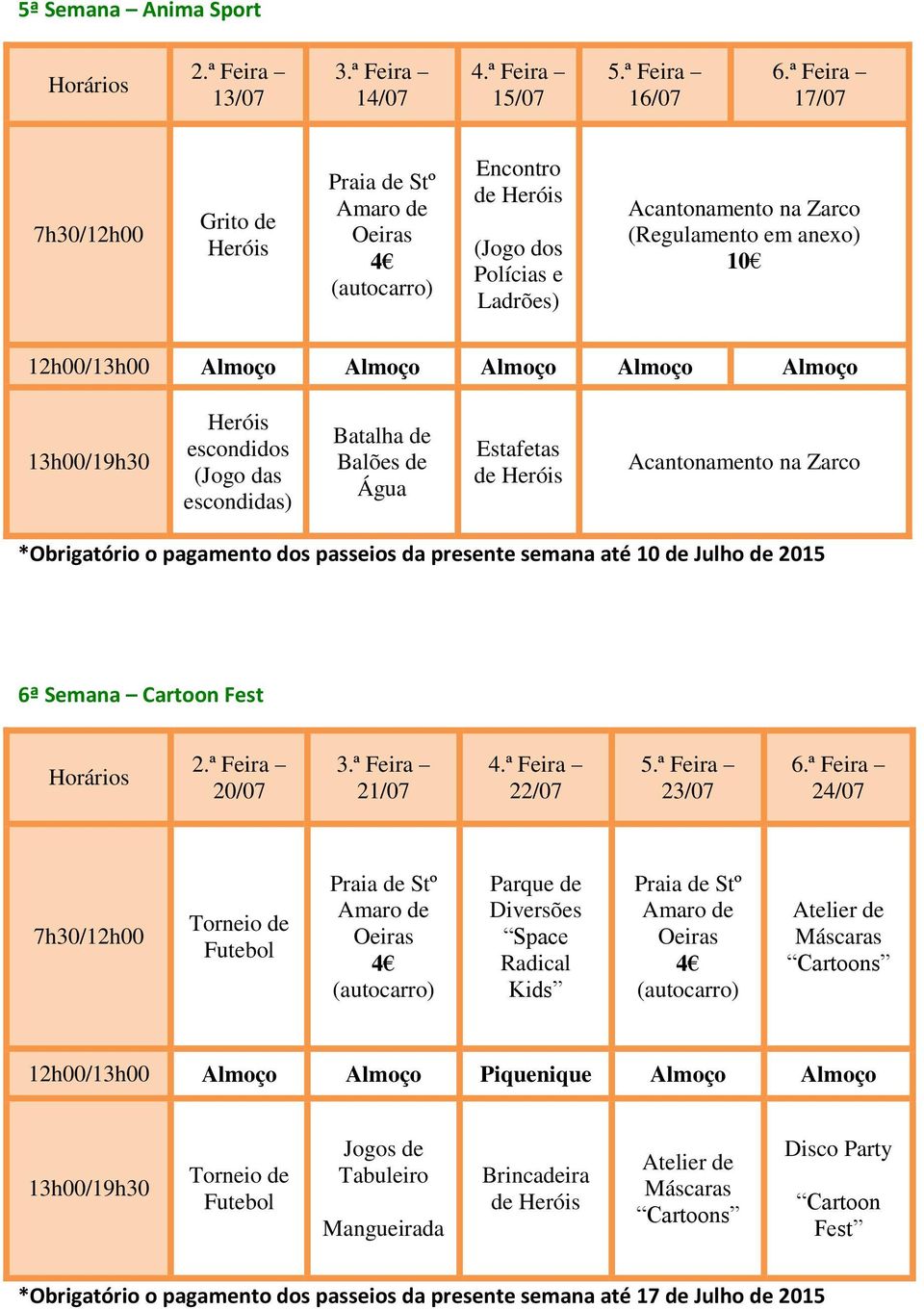 Julho de 2015 6ª Semana Cartoon Fest 20/07 21/07 22/07 23/07 24/07 Torneio de Futebol Parque de Diversões Space Radical Kids Atelier de Máscaras Cartoons 12h00/13h00 Almoço Almoço Piquenique