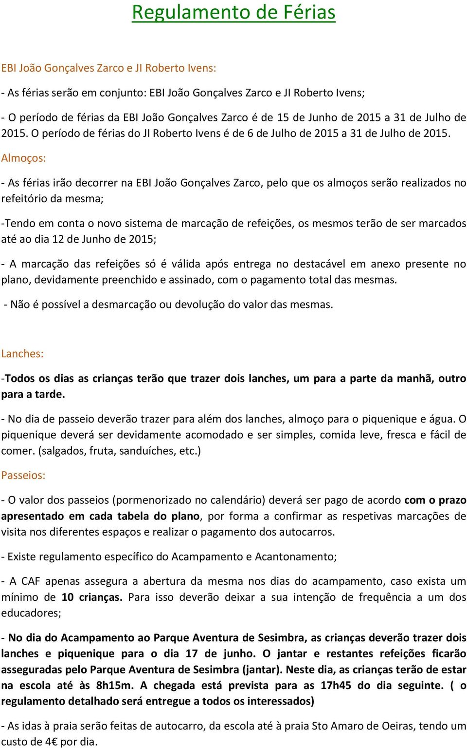 Almoços: - As férias irão decorrer na EBI João Gonçalves Zarco, pelo que os almoços serão realizados no refeitório da mesma; -Tendo em conta o novo sistema de marcação de refeições, os mesmos terão