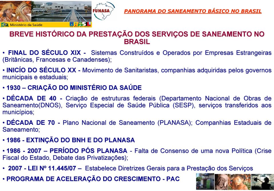 Nacional de Obras de d Saneamento(DNOS), Serviço Especial de Saúde Pública (SESP), serviços transferidos aos municípios; DÉCADA DE 70 - Plano Nacional de Saneamento (PLANASA); Companhias Estaduais de