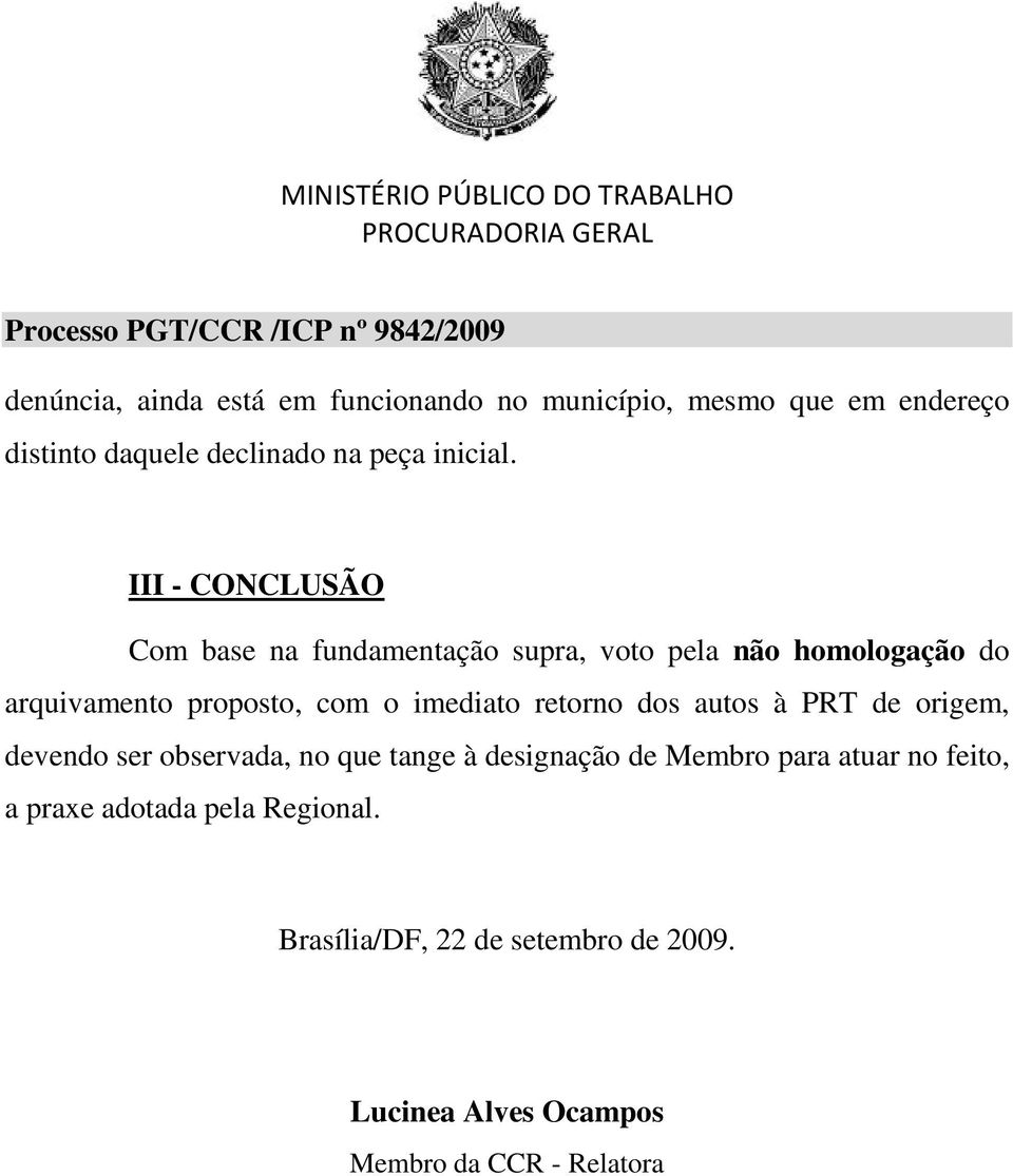 retorno dos autos à PRT de origem, devendo ser observada, no que tange à designação de Membro para atuar no feito,