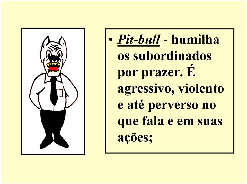 É agressivo, violento e até