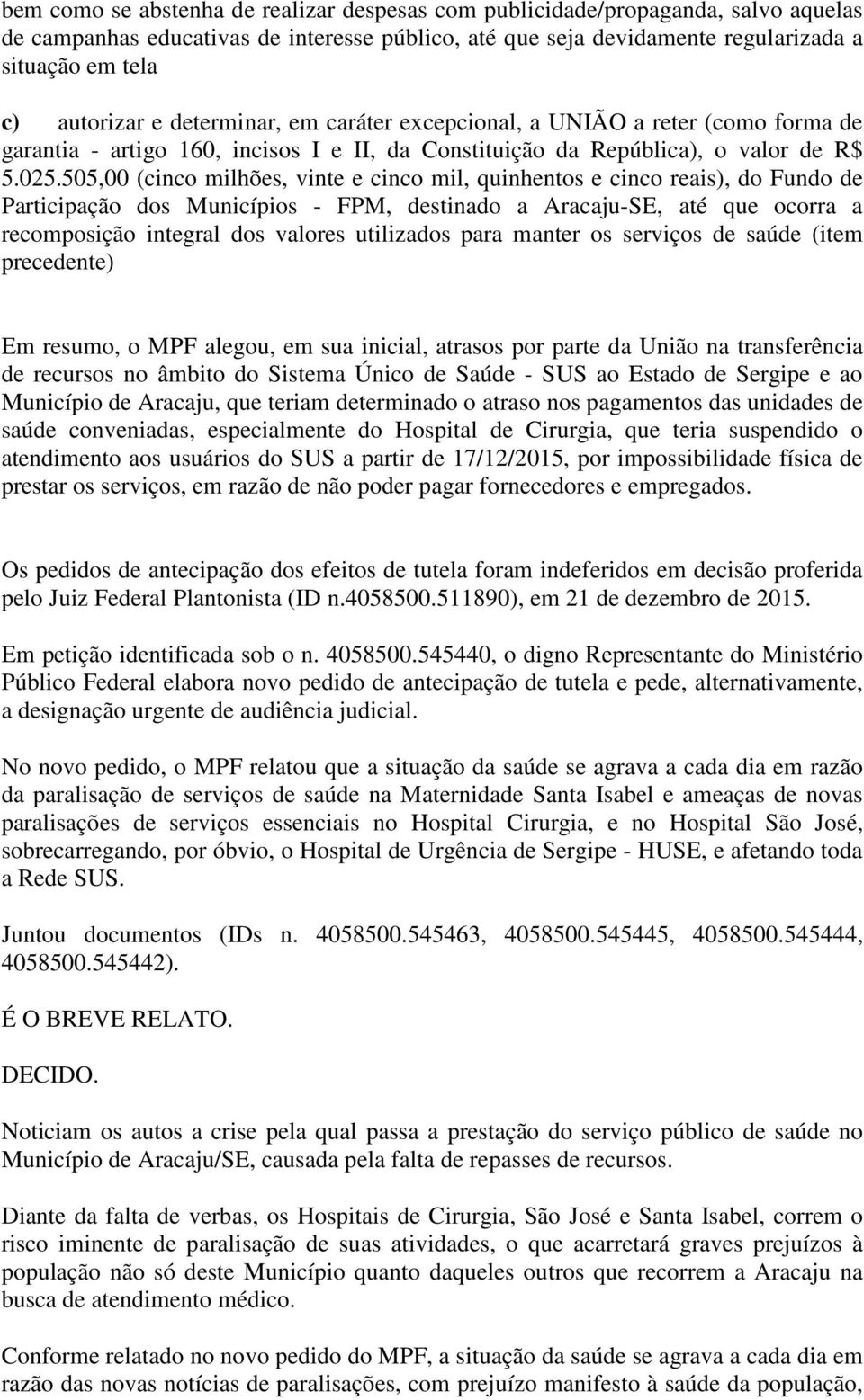 505,00 (cinco milhões, vinte e cinco mil, quinhentos e cinco reais), do Fundo de Participação dos Municípios - FPM, destinado a Aracaju-SE, até que ocorra a recomposição integral dos valores