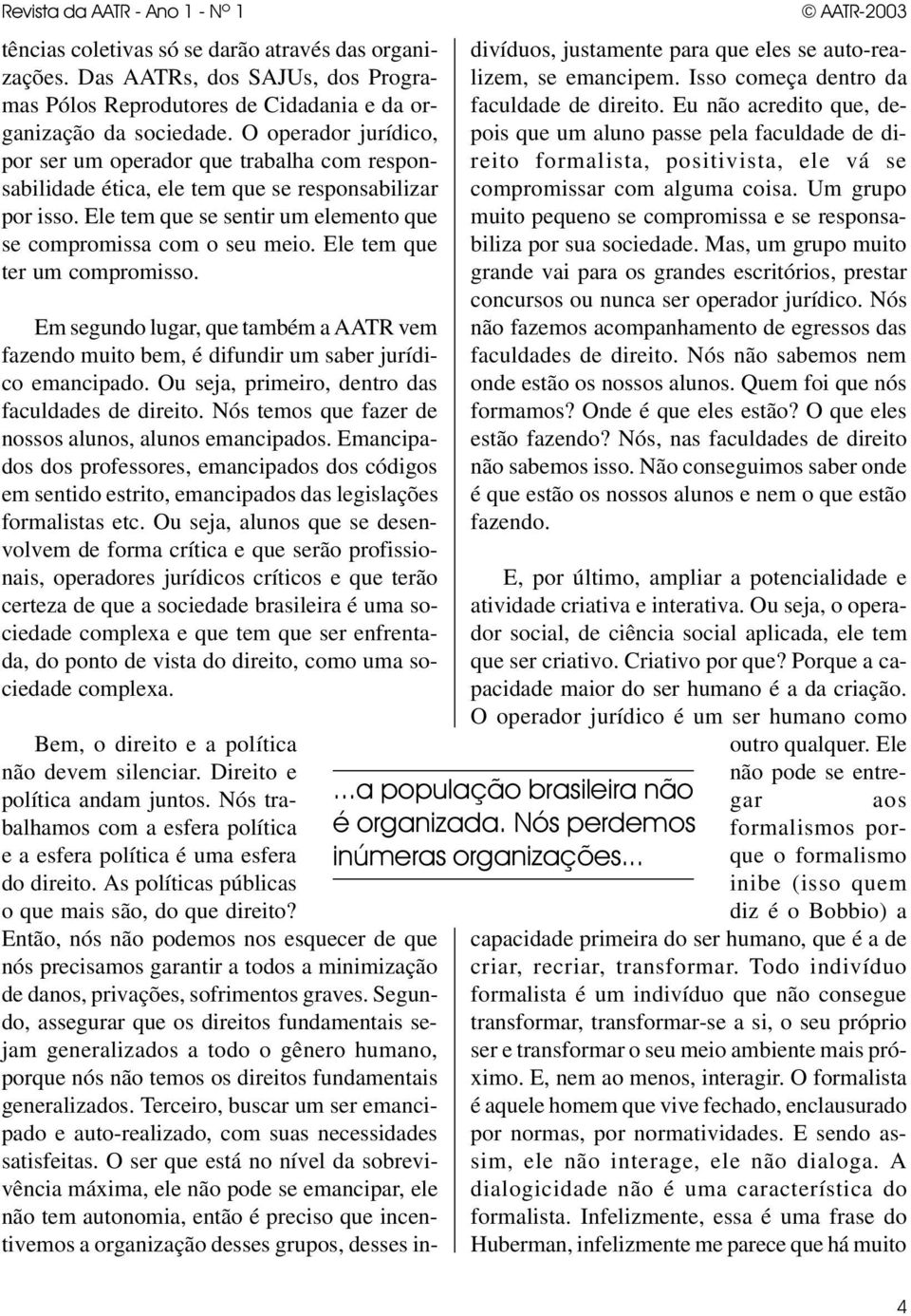 Ele tem que ter um compromisso. Em segundo lugar, que também a AATR vem fazendo muito bem, é difundir um saber jurídico emancipado. Ou seja, primeiro, dentro das faculdades de direito.