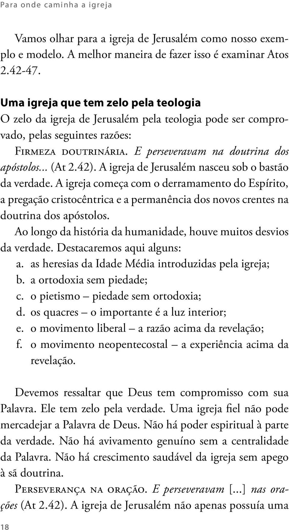 42). A igreja de Jerusalém nasceu sob o bastão da verdade. A igreja começa com o derramamento do Espírito, a pregação cristocêntrica e a permanência dos novos crentes na doutrina dos apóstolos.