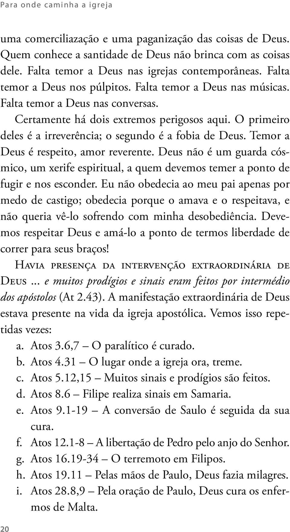 O primeiro deles é a irreverência; o segundo é a fobia de Deus. Temor a Deus é respeito, amor reverente.