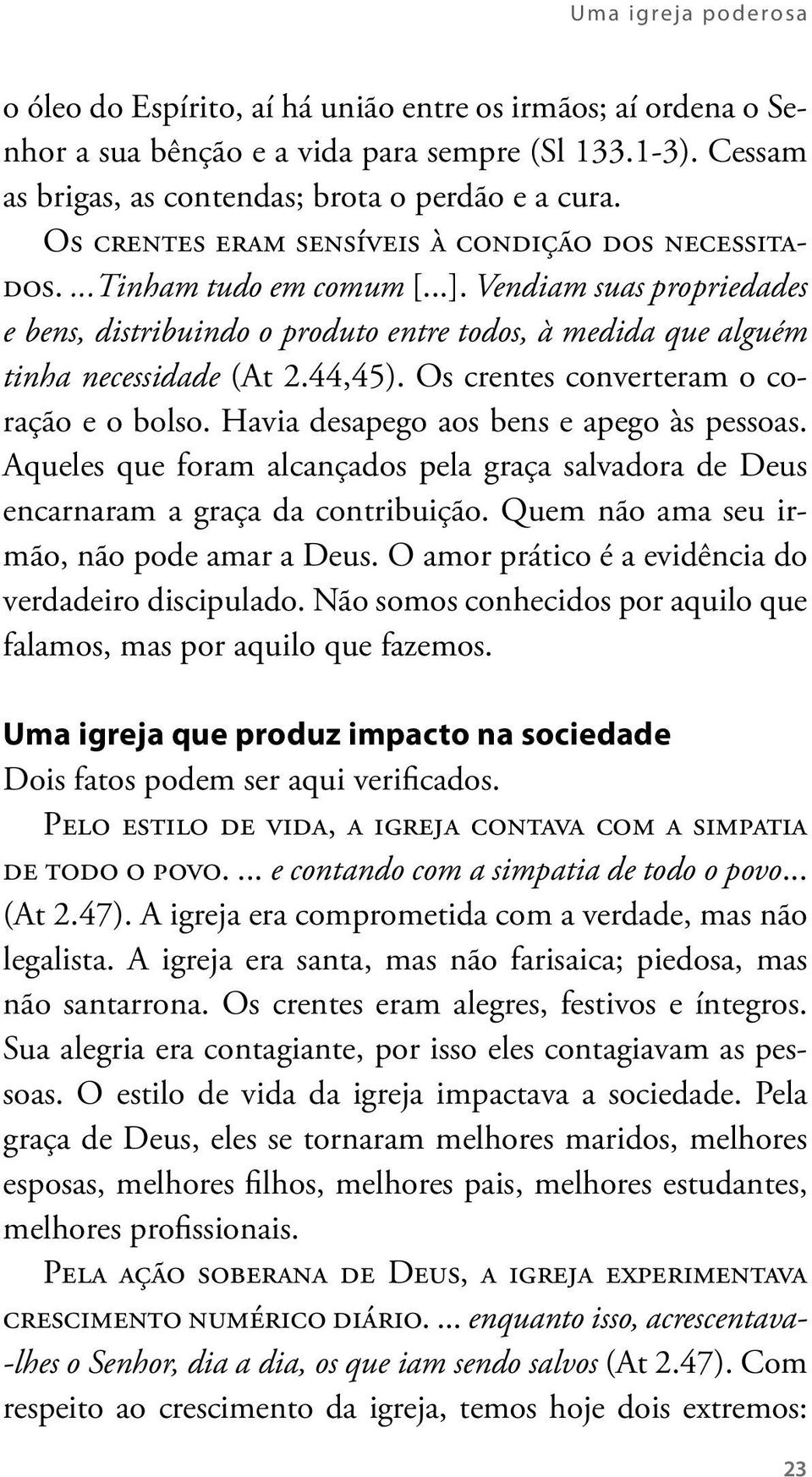 44,45). Os crentes converteram o coração e o bolso. Havia desapego aos bens e apego às pessoas. Aqueles que foram alcançados pela graça salvadora de Deus encarnaram a graça da contribuição.