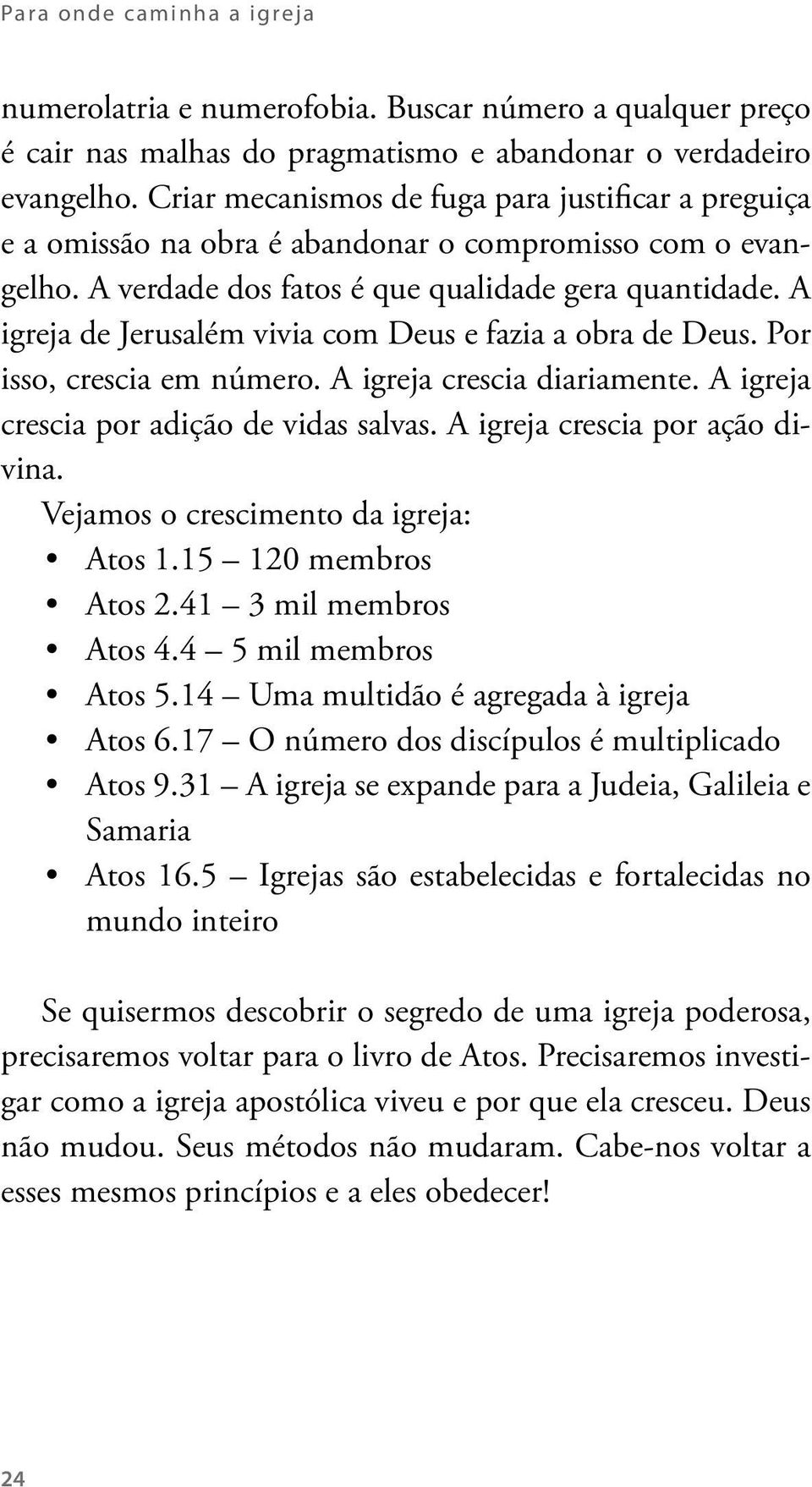 A igreja de Jerusalém vivia com Deus e fazia a obra de Deus. Por isso, crescia em número. A igreja crescia diariamente. A igreja crescia por adição de vidas salvas. A igreja crescia por ação divina.