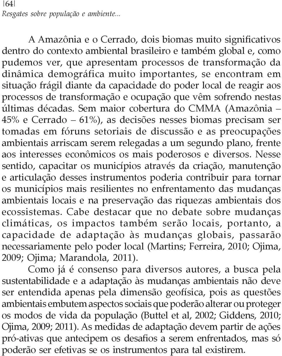 demográfica muito importantes, se encontram em situação frágil diante da capacidade do poder local de reagir aos processos de transformação e ocupação que vêm sofrendo nestas últimas décadas.