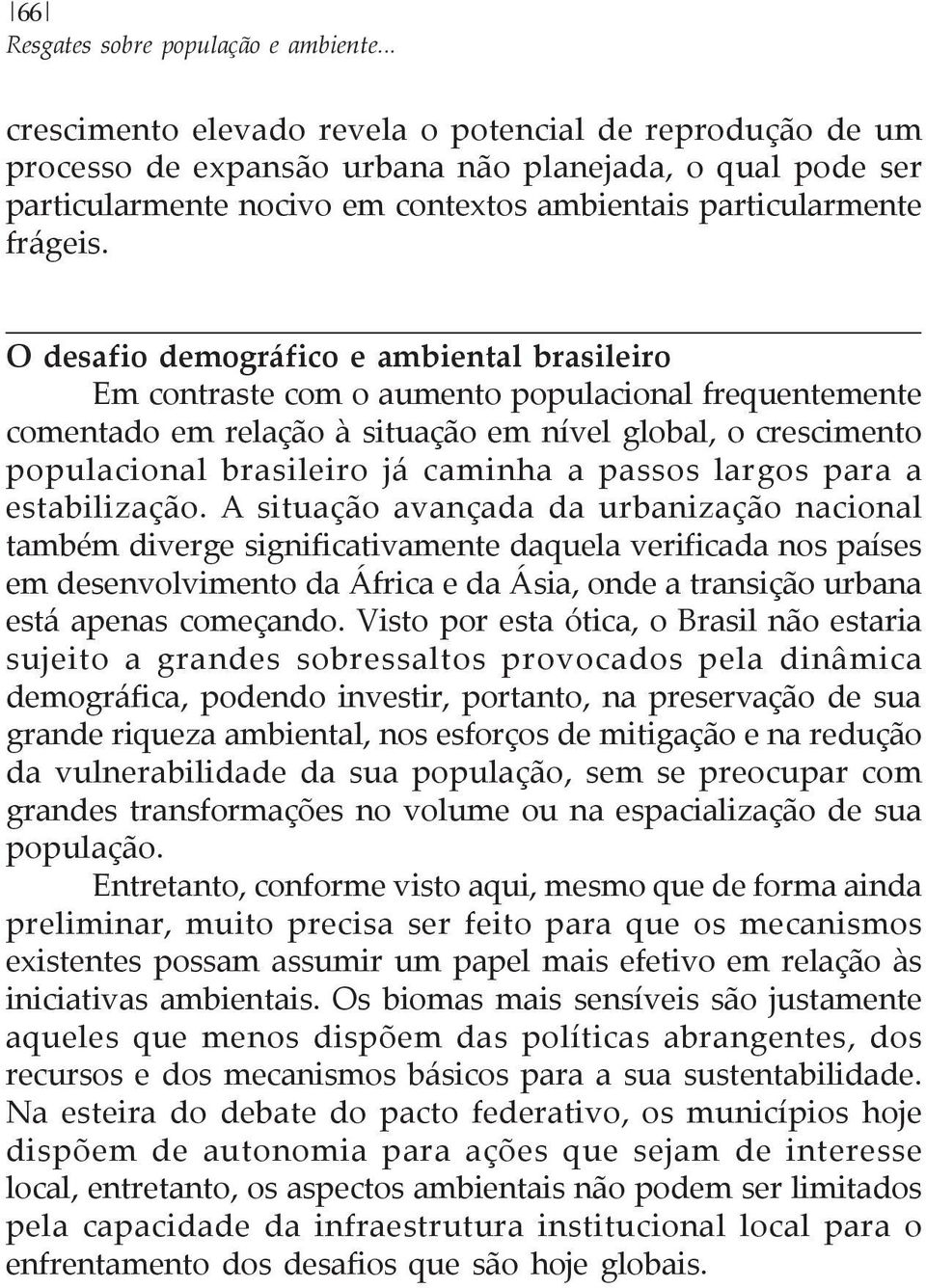 O desafio demográfico e ambiental brasileiro Em contraste com o aumento populacional frequentemente comentado em relação à situação em nível global, o crescimento populacional brasileiro já caminha a