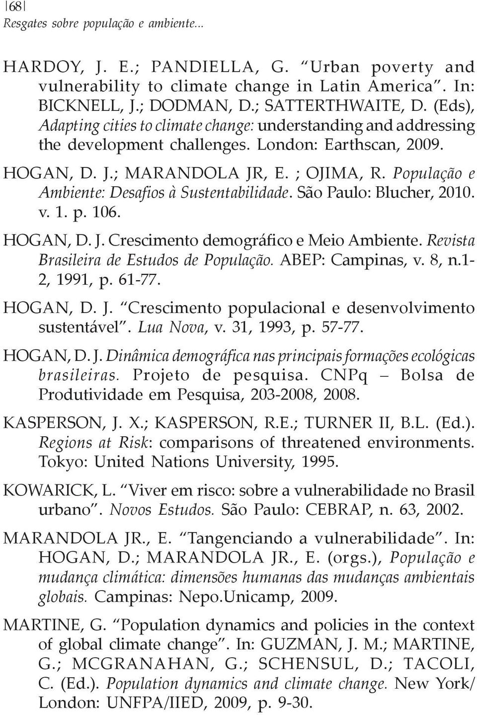 População e Ambiente: Desafios à Sustentabilidade. São Paulo: Blucher, 2010. v. 1. p. 106. HOGAN, D. J. Crescimento demográfico e Meio Ambiente. Revista Brasileira de Estudos de População.