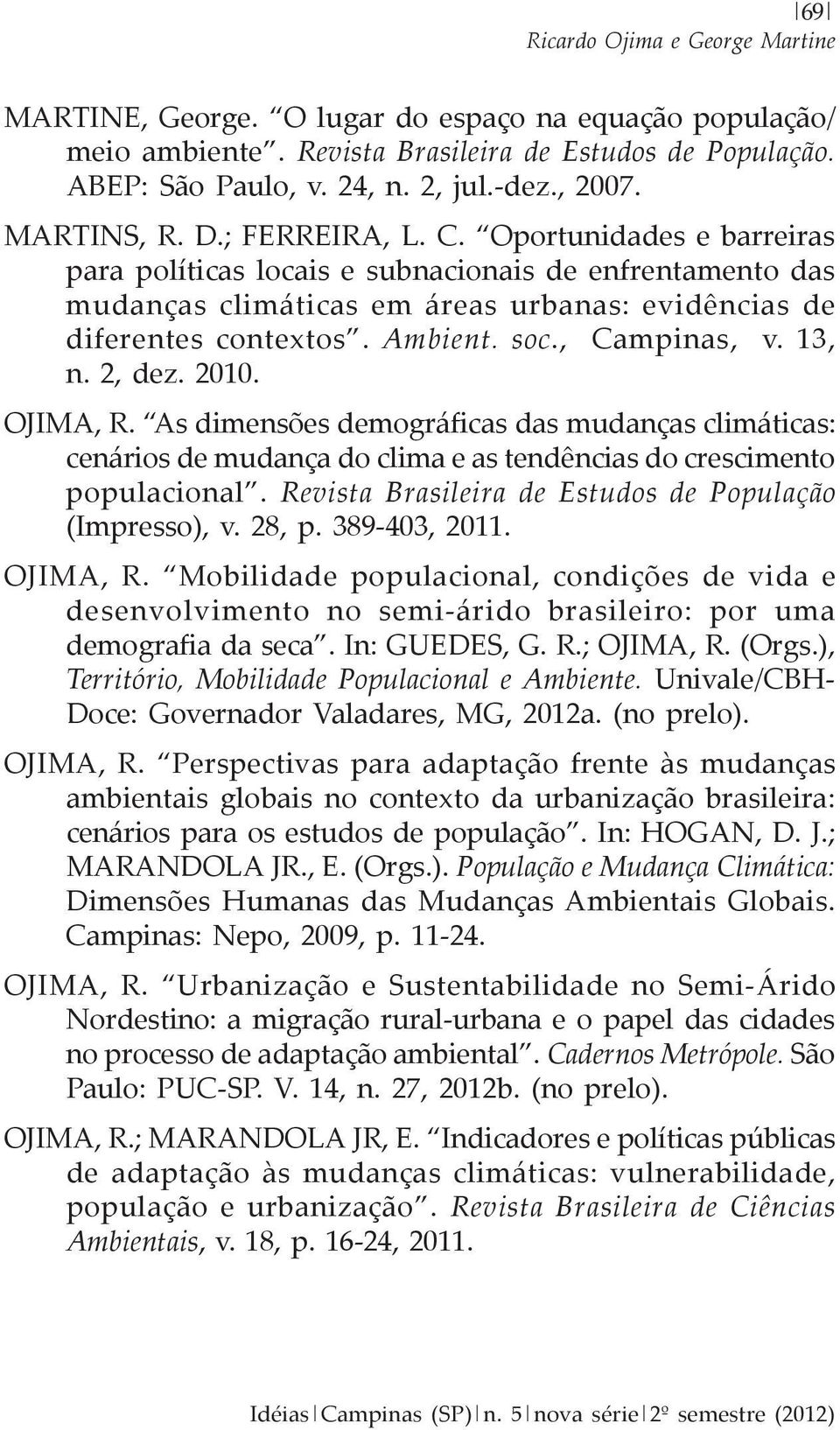 soc., Campinas, v. 13, n. 2, dez. 2010. OJIMA, R. As dimensões demográficas das mudanças climáticas: cenários de mudança do clima e as tendências do crescimento populacional.