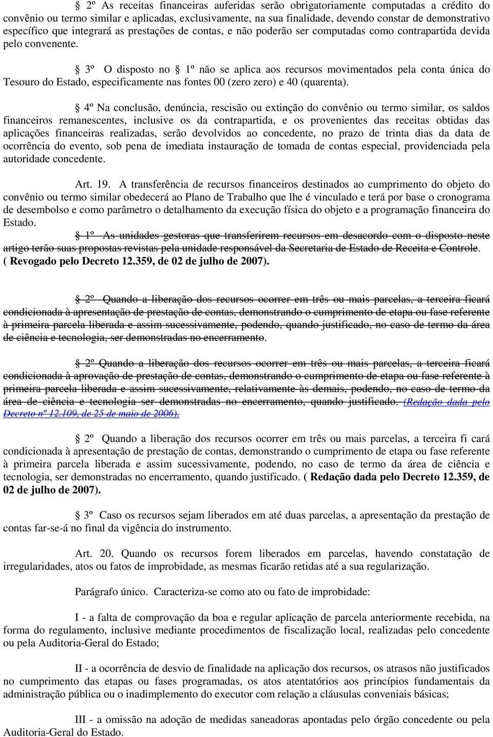 3º O disposto no 1º não se aplica aos recursos movimentados pela conta única do Tesouro do Estado, especificamente nas fontes 00 (zero zero) e 40 (quarenta).