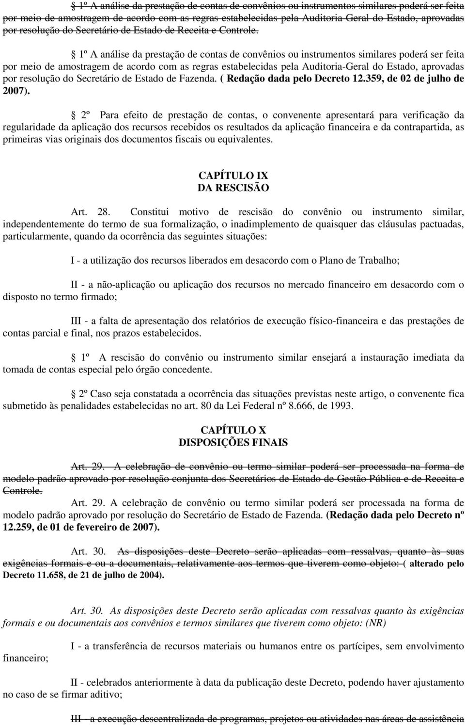 2º Para efeito de prestação de contas, o convenente apresentará para verificação da regularidade da aplicação dos recursos recebidos os resultados da aplicação financeira e da contrapartida, as