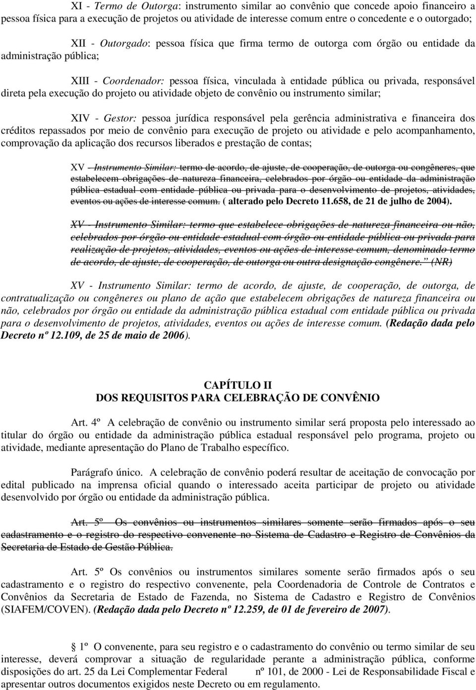 execução do projeto ou atividade objeto de convênio ou instrumento similar; XIV - Gestor: pessoa jurídica responsável pela gerência administrativa e financeira dos créditos repassados por meio de