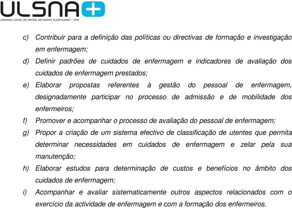 de avaliação do pessoal de enfermagem; g) Propor a criação de um sistema efectivo de classificação de utentes que permita determinar necessidades em cuidados de enfermagem e zelar pela sua