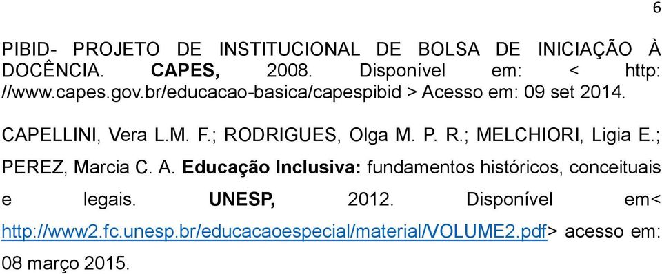 R.; MELCHIORI, Ligia E.; PEREZ, Marcia C. A. Educação Inclusiva: fundamentos históricos, conceituais e legais.