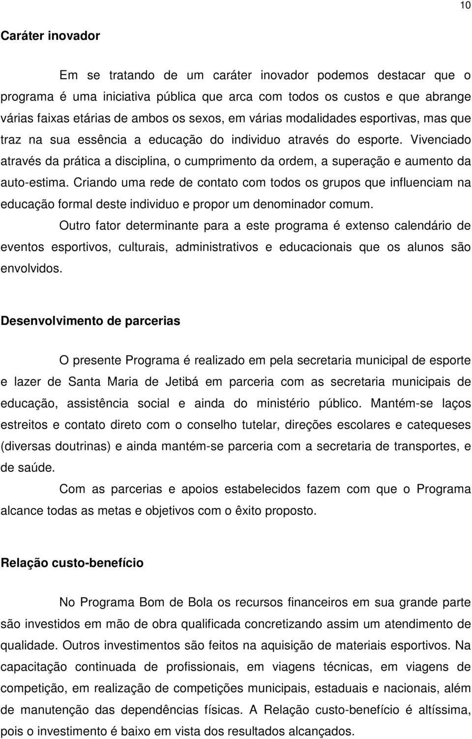 Vivenciado através da prática a disciplina, o cumprimento da ordem, a superação e aumento da auto-estima.