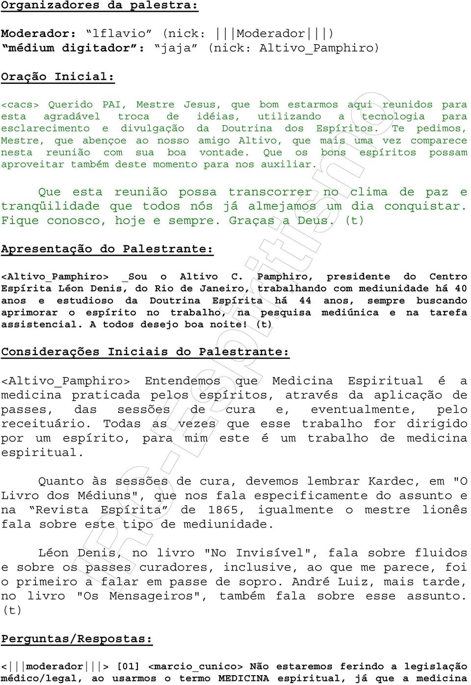 Te pedimos, Mestre, que abençoe ao nosso amigo Altivo, que mais uma vez comparece nesta reunião com sua boa vontade. Que os bons espíritos possam aproveitar também deste momento para nos auxiliar.