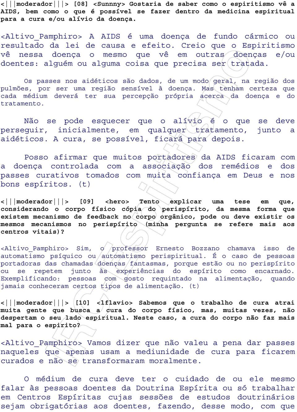 Creio que o Espiritismo vê nessa doença o mesmo que vê em outras doenças e/ou doentes: alguém ou alguma coisa que precisa ser tratada.