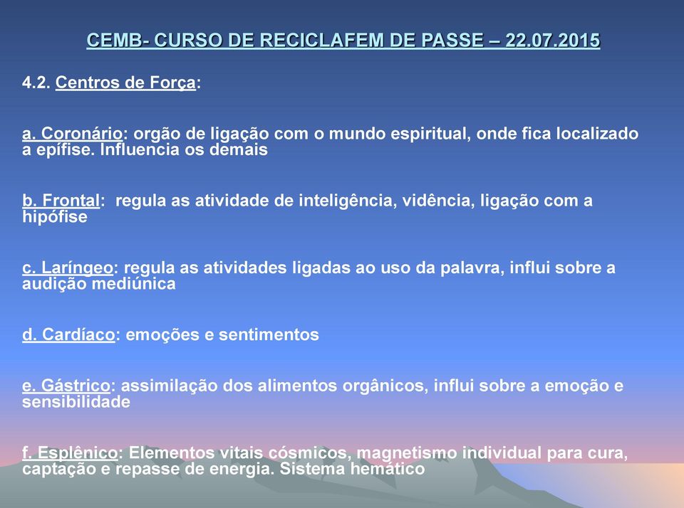 Laríngeo: regula as atividades ligadas ao uso da palavra, influi sobre a audição mediúnica d. Cardíaco: emoções e sentimentos e.