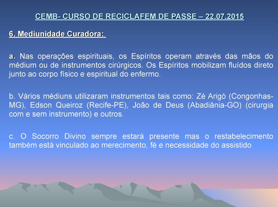 Vários médiuns utilizaram instrumentos tais como: Zé Arigó (Congonhas- MG), Edson Queiroz (Recife-PE), João de Deus (Abadiânia-GO)