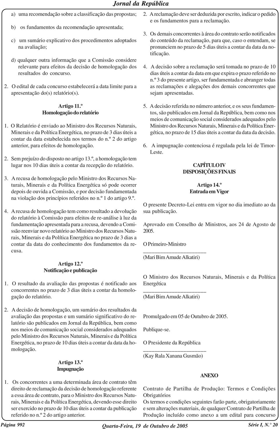 O edital de cada concurso estabelecerá a data limite para a apresentação do(s) relatório(s). 2. A reclamação deve ser deduzida por escrito, indicar o pedido e os fundamentos para a reclamação. 3.