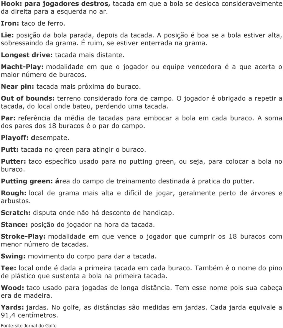 Macht-Play: modalidade em que o jogador ou equipe vencedora é a que acerta o maior número de buracos. Near pin: tacada mais próxima do buraco. Out of bounds: terreno considerado fora de campo.