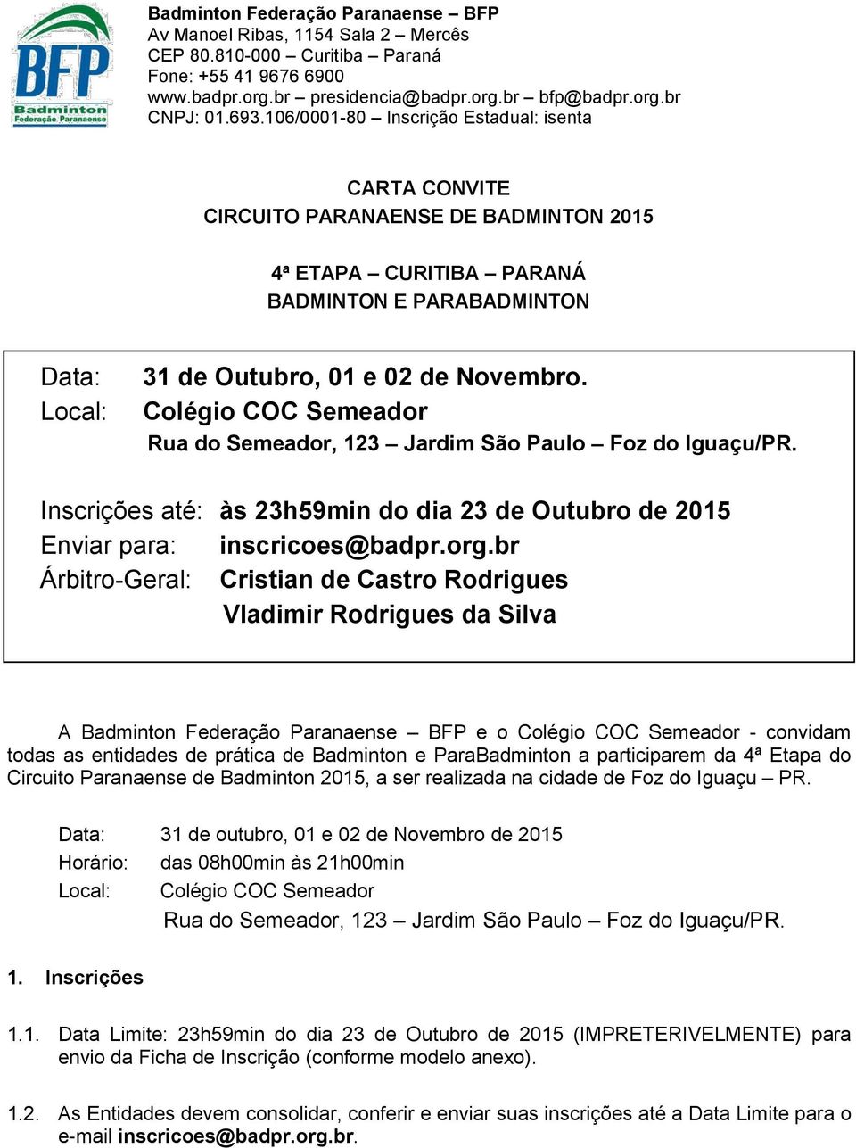 br Árbitro-Geral: Cristian de Castro Rodrigues Vladimir Rodrigues da Silva A Badminton Federação Paranaense BFP e o Colégio COC Semeador - convidam todas as entidades de prática de Badminton e