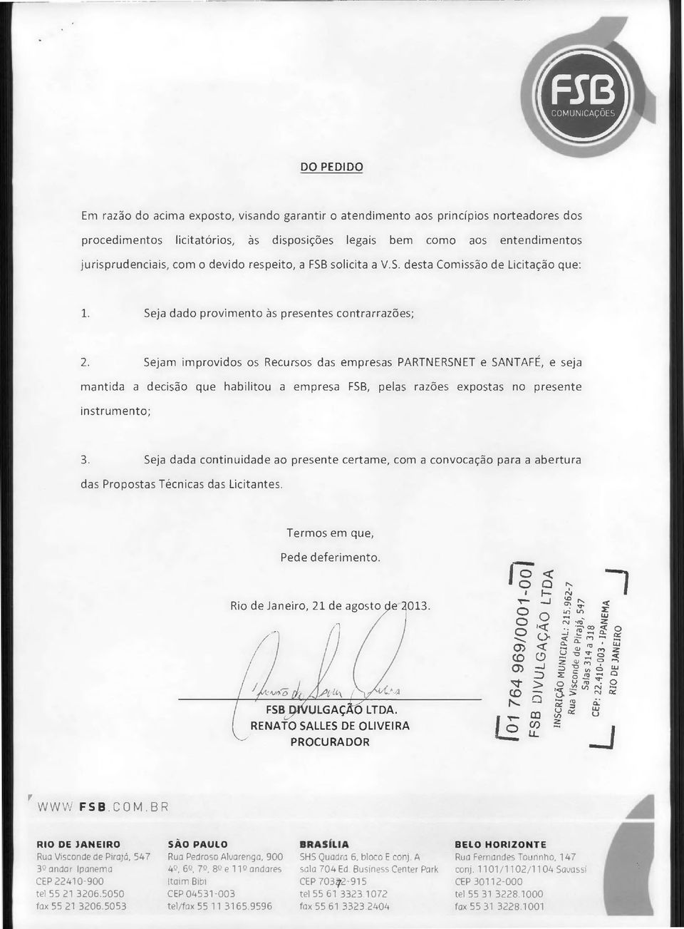 Sejam improvidos os Recursos das empresas PARTNERSNET e SANTAFÉ, e seja mantida a decisão que habilitou a empresa FSB, pelas razões expostas no presente instrumento; 3.