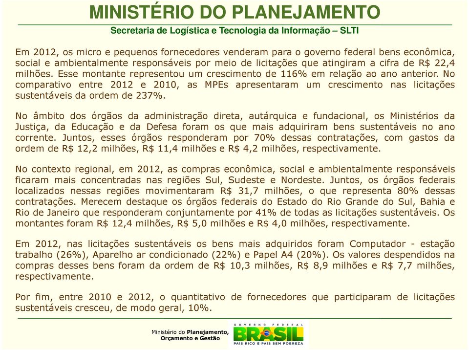 No âmbito dos órgãos da administração direta, autárquica e fundacional, os Ministérios da Justiça, da Educação e da Defesa foram os que mais adquiriram bens sustentáveis no ano corrente.