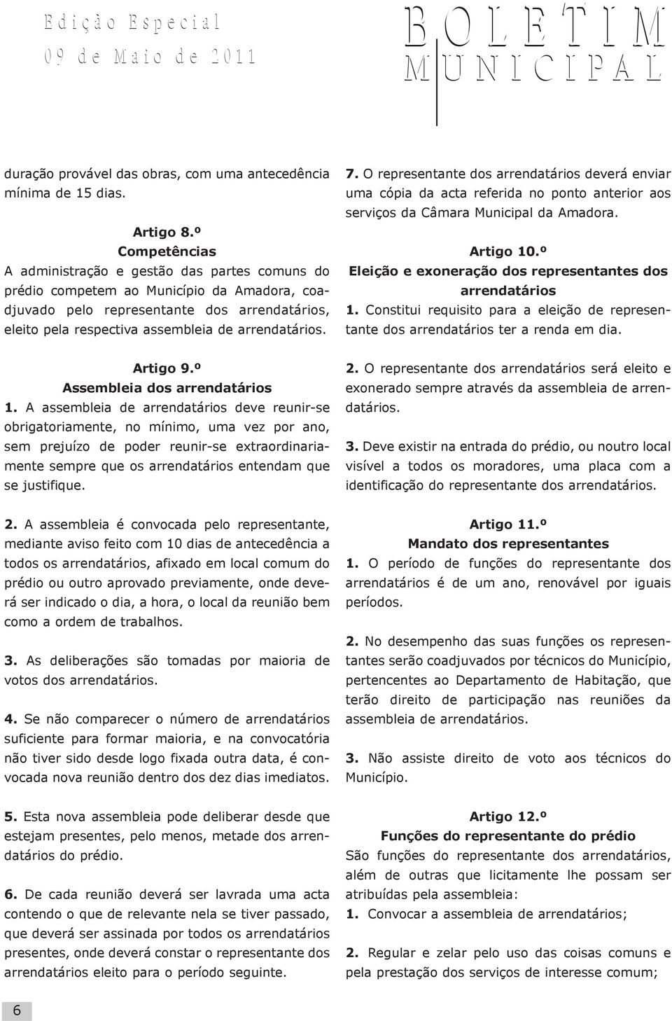 arrendatários. 7. O representante dos arrendatários deverá enviar uma cópia da acta referida no ponto anterior aos serviços da Câmara Municipal da Amadora. Artigo 10.