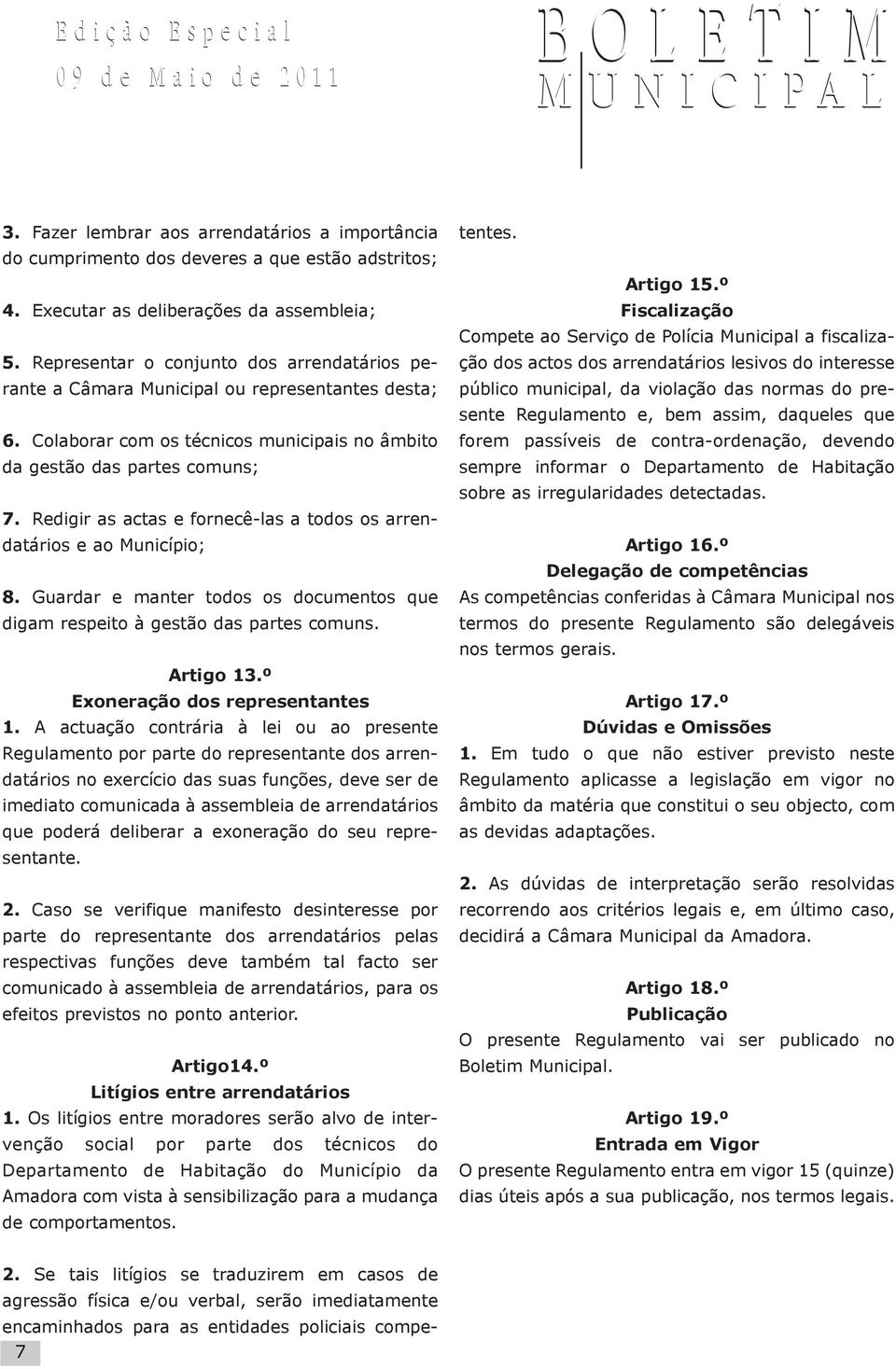 Redigir as actas e fornecê-las a todos os arrendatários e ao Município; 8. Guardar e manter todos os documentos que digam respeito à gestão das partes comuns. Artigo 13.